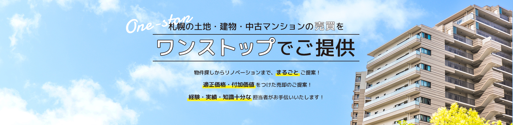 札幌の中古マンションの売買をワンストップでご提供 物件探しからリノベーションまで、まるごと ご提案!適正価格・付加価値 をつけた売却のご提案!経験・実績・知識十分な 売買專門エージェントがお手伝いいたします!